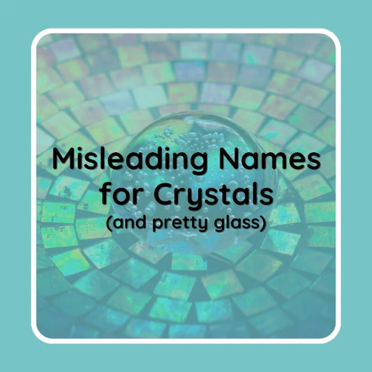 17 Misleading Names for Crystals... and pretty glass (video examples).